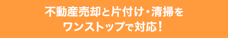 不動産売却と片付け・清掃をワンストップで対応！